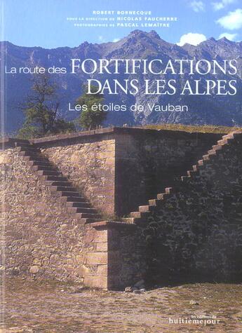 Couverture du livre « La Route Des Fortifications Dans Les Alpes : Les Etoiles De Vauban » de Pascal Lemaitre et Nicolas Faucherre et Robert Bornecque aux éditions Huitieme Jour