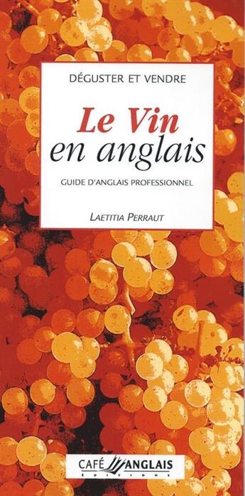 Couverture du livre « Déguster et vendre le vin en anglais ; guide d'anglais professionnnel (4e édition) » de Laetitia Perraut aux éditions Cafe Anglais