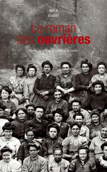 Couverture du livre « Le roman des ouvrières : Rouen, les usines, la misère et la révolte » de Amelie Bosquet aux éditions L'echo Des Vagues