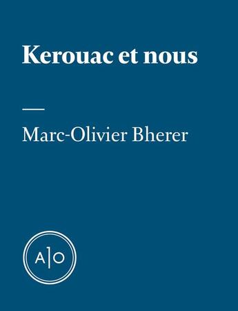 Couverture du livre « Kerouac et nous » de Marc-Olivier Bherer aux éditions Atelier 10