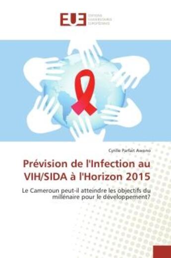 Couverture du livre « Prevision de l'Infection au VIH/SIDA A l'Horizon 2015 : Le Cameroun peut-il atteindre les objectifs du millenaire pour le developpement? » de Cyrille Awono aux éditions Editions Universitaires Europeennes