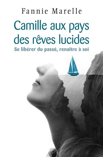 Couverture du livre « Camille aux pays des rêves lucides : se libérer du passé, renaître à soi » de Fannie Marelle aux éditions Librinova