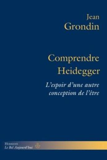 Couverture du livre « Comprendre Heidegger ; l'espoir d'une autre conception de l'être » de Jean Grondin aux éditions Hermann