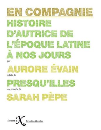 Couverture du livre « En compagnie, histoire d'autrice de l'époque latine à nos jours ; presqu'illes » de Sarah Pepe et Aurore Evain aux éditions Ixe