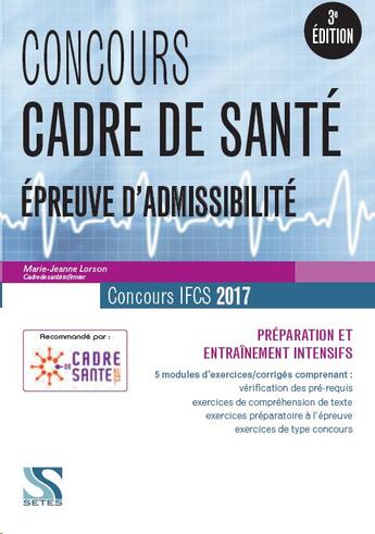 Couverture du livre « Concours ; cadre de santé : épreuve d'admissibilité ; IFCS concours 2017 ; préparation et entraînement intensifs (3ème édition) » de Marie-Jeanne Lorson aux éditions Setes