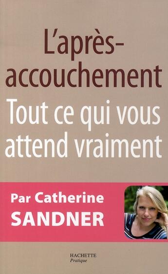 Couverture du livre « L'après accouchement ; tout ce qui vous attend vraiment » de Catherine Sandner aux éditions Hachette Pratique