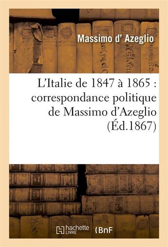 Couverture du livre « L'italie de 1847 a 1865 : correspondance politique de massimo d'azeglio » de Azeglio Massimo aux éditions Hachette Bnf