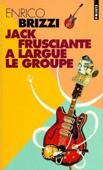 Couverture du livre « Jack frusciante a largué le groupe : une grandiose histoire d'amour et de rock » de Enrico Brizzi aux éditions Points