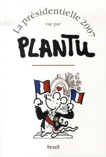 Couverture du livre « La présidentielle 2007 vue par Plantu » de Plantu aux éditions Seuil