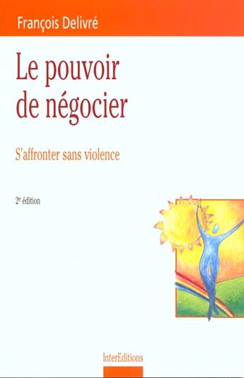 Couverture du livre « Le Pouvoir De Negocier ; S'Affronter Sans Violence ; 2e Edition 1997 » de Francois Delivre aux éditions Intereditions