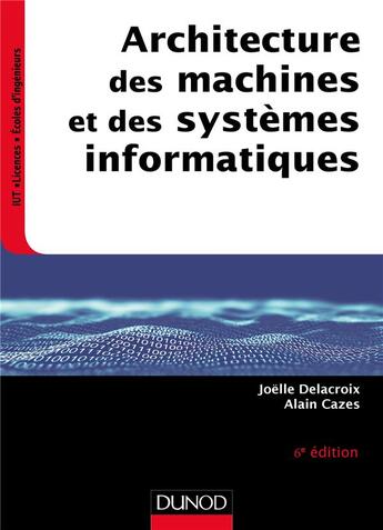 Couverture du livre « Architecture des machines et des systèmes informatiques (6e édition) » de Joelle Delacroix et Alain Cazes aux éditions Dunod