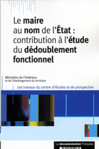 Couverture du livre « Le maire au nom de l'etat : contribution a l'etude du dedoublement fonctionnel » de  aux éditions Documentation Francaise