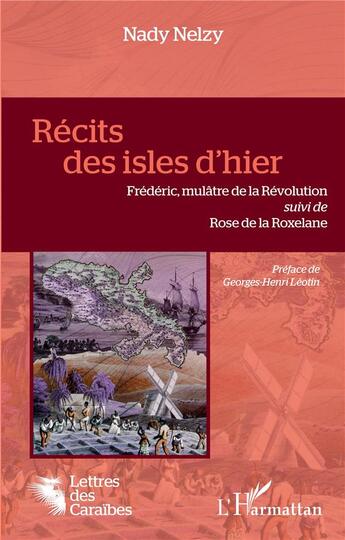 Couverture du livre « Récit des isles d'hier : Frédéric, mulâtre de la Révolution ; Rose de la Roxelande » de Nady Nelzy aux éditions L'harmattan