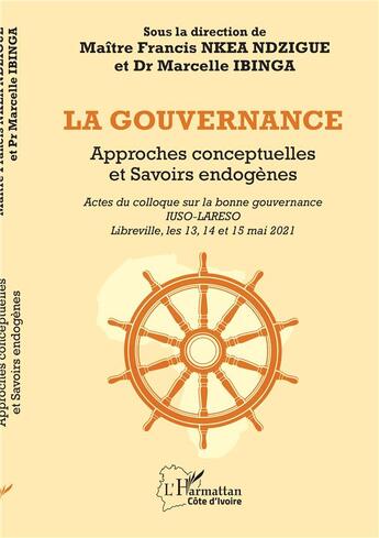 Couverture du livre « La gouvernance : approches conceptuelles et savoirs endogènes » de Francis Nkea Ndzigue et Marcelle Ibinga aux éditions L'harmattan