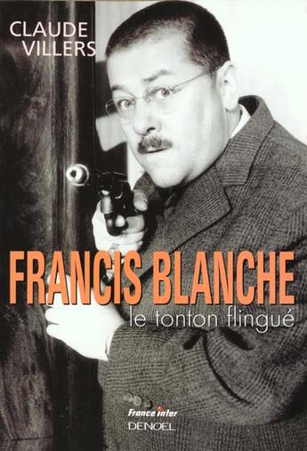 Couverture du livre « Francis Blanche : Le tonton flingué » de Claude Villers aux éditions Denoel