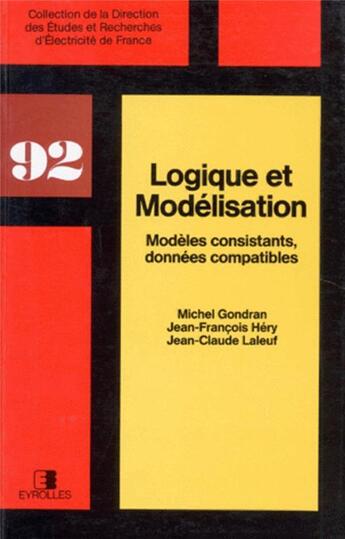 Couverture du livre « Logique et modélisation ; modèles consistants, données compatibles » de Jean-Francois Hery et Jean-Claude Laleuf et Michel Gondran aux éditions Eyrolles