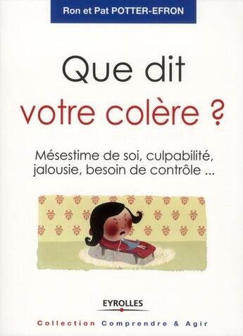 Couverture du livre « Que dit votre colère ? mésestime de soi, culpabilité, jalousie, besoin de contrôle... » de Ron Potter-Efron et Pat Potter-Efron aux éditions Eyrolles