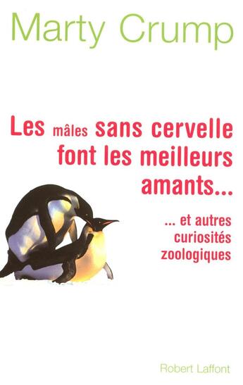 Couverture du livre « Les mâles sans cervelle font les meilleurs amants ; et autres curiosités zoologiques » de Crump Marty aux éditions Robert Laffont