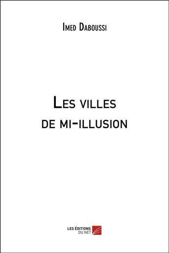 Couverture du livre « Les villes de mi-illusion » de Imed Daboussi aux éditions Editions Du Net