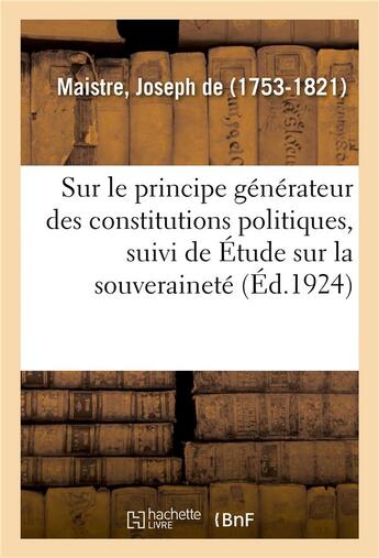 Couverture du livre « Essai sur le principe generateur des constitutions politiques, suivi de etude sur la souverainete » de Maistre Joseph aux éditions Hachette Bnf