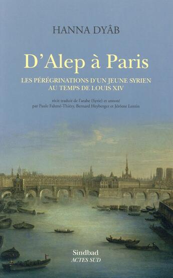 Couverture du livre « D'alep a paris - les peregrinations d'un jeune syrien au temps de louis xiv » de Dyab Hanna aux éditions Actes Sud