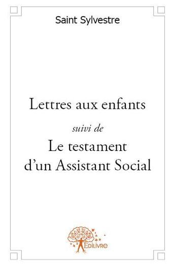 Couverture du livre « Lettres aux enfants ; le testament d'un assistant social » de Saint Sylvestre aux éditions Edilivre