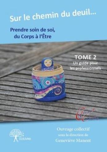 Couverture du livre « Sur le chemin du deuil, prendre soin de soi du corps a l'etre ( specialistes ) - tome 2 - un guide p » de Genevieve Manent aux éditions Edilivre