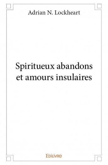 Couverture du livre « Spiritueux abandons et amours insulaires » de Adrian N. Lockheart aux éditions Edilivre