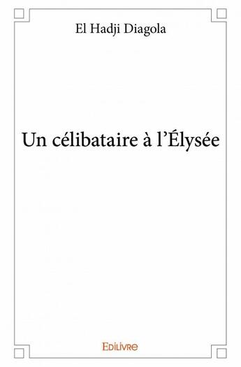 Couverture du livre « Un célibataire à l'Elysée » de El Hadji Diagola aux éditions Edilivre