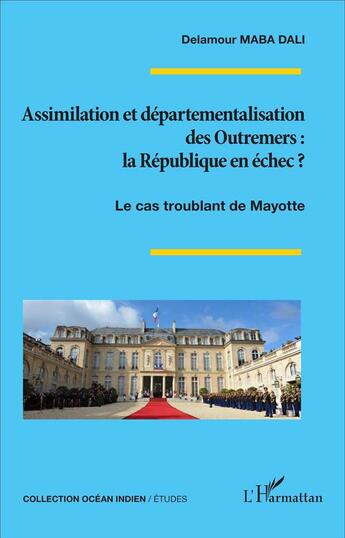 Couverture du livre « Assimilation et départementalisation des Outremers : la République en échec ? le cas troublant de Mayotte » de Delamour Maba Dali aux éditions L'harmattan