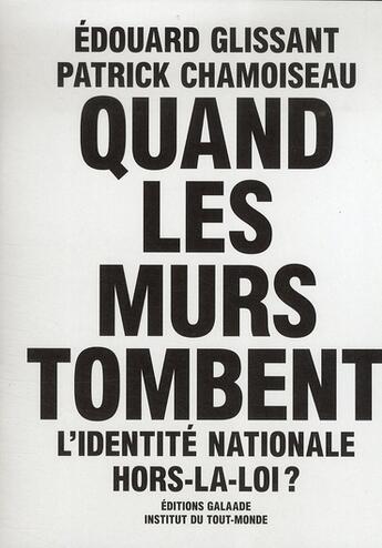 Couverture du livre « Quand les murs tombent ; l'identité nationale hors-la-loi ? » de Glissant/Chamoiseau aux éditions Galaade