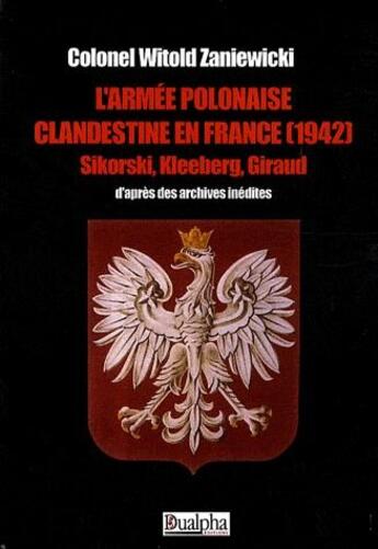 Couverture du livre « L'armée polonaise clandestine en France (1942) Sikorski, Kleeberg, Giraud d'après archives inédites » de Colonel W Zaniewicki aux éditions Dualpha