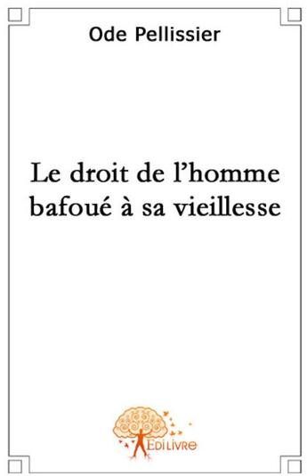 Couverture du livre « Le droit de l'homme bafoué à sa vieillesse » de Ode Pellissier aux éditions Edilivre