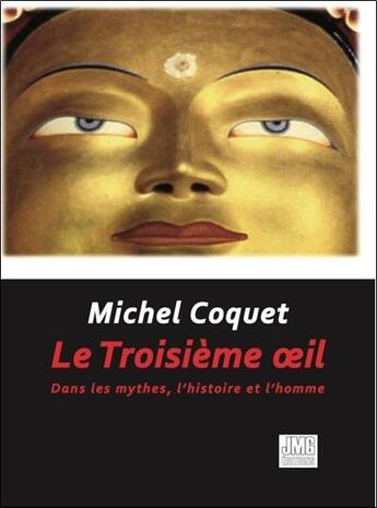 Couverture du livre « Le troisième oeil : dans les mythes, l'histoire et l'homme » de Michel Coquet aux éditions Jmg