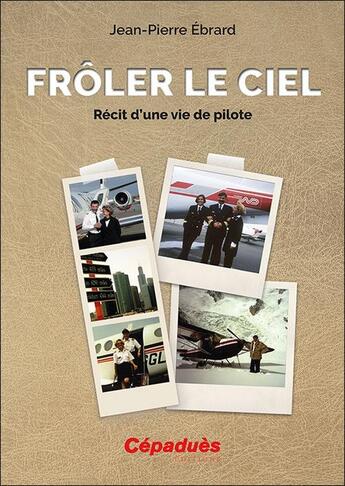 Couverture du livre « Frôler le ciel. Récit d'une vie de pilote » de Jean-Pierre Ebrard aux éditions Cepadues