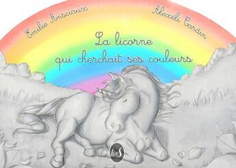 Couverture du livre « La licorne qui cherchait ses couleurs » de Emilie Ansciaux et Alexeli Cardin aux éditions Livr's