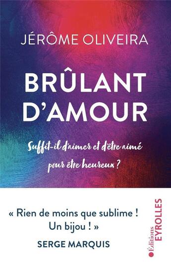 Couverture du livre « Brûlant d'amour : suffit-il d'aimer et d'être aimé pour être heureux ? » de Jerome Oliveira aux éditions Eyrolles