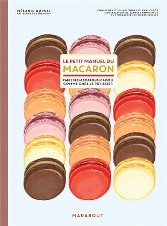 Couverture du livre « Le petit manuel du macaron ; faire ses macarons maison comme chez le pâtissier » de Melanie Dupuis et Yannis Varoutsikos aux éditions Marabout