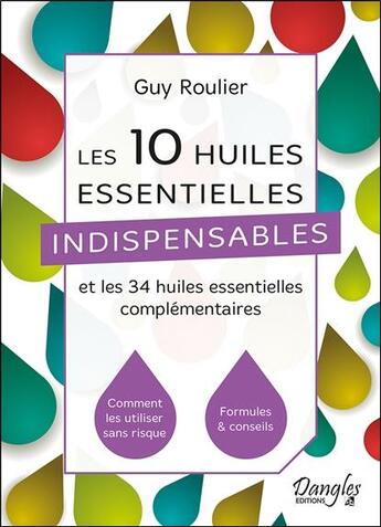 Couverture du livre « Les 10 huiles essentielles indispensables et les 34 huiles essentielles complémentaires » de Guy Roulier aux éditions Dangles