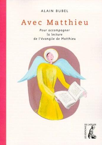 Couverture du livre « Avec Matthieu ; pour accompagner la lecture de l'évangile de Matthieu » de Alain Bubel aux éditions Editions De L'atelier