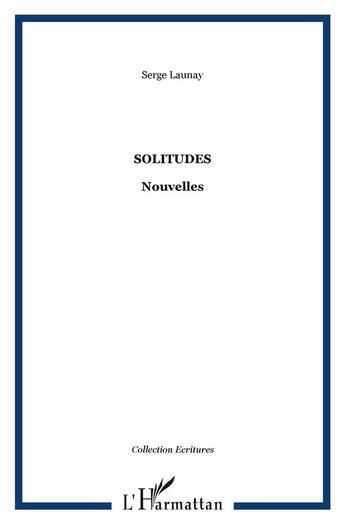 Couverture du livre « SOLITUDES : Nouvelles » de Serge Launay aux éditions L'harmattan