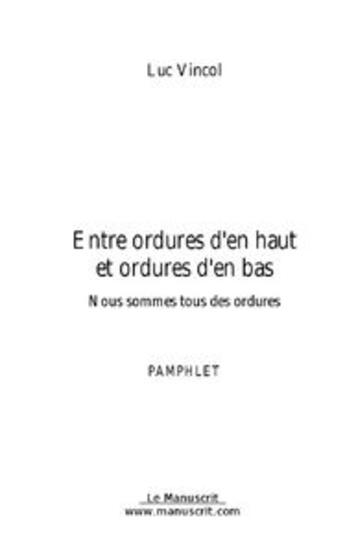 Couverture du livre « Entre ordures d'en haut et ordures d'en bas ; nous sommes tous des ordures » de Luc Vincol aux éditions Le Manuscrit