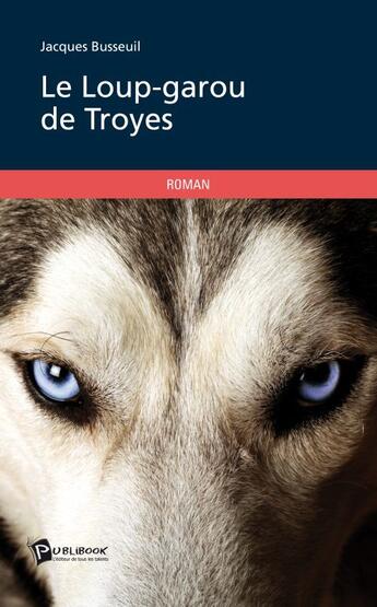 Couverture du livre « Le loup-garou de troyes » de Busseuil Jacques aux éditions Publibook