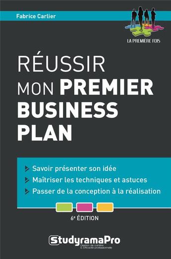 Couverture du livre « Réussir mon premier business plan ; savoir présenter son idée, maîtriser les techniques et astuces, passer de la conception à la réalisation (6e édition) » de Fabrice Carlier aux éditions Studyrama