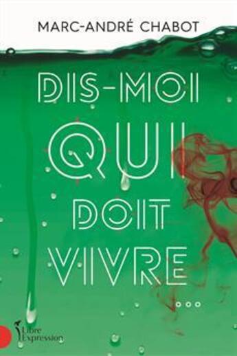 Couverture du livre « Dis-moi qui doit vivre... » de Chabot Marc-Andre aux éditions Libre Expression