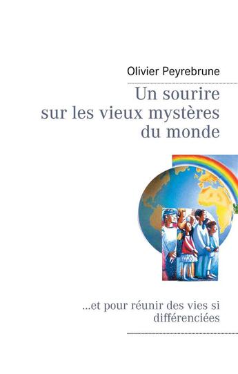 Couverture du livre « Un sourire sur les vieux mystères du monde ; pour réunir des vies si différenciées » de Olivier Peyrebrune aux éditions Books On Demand