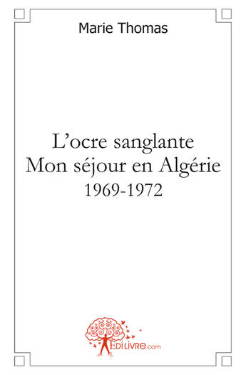 Couverture du livre « L'ocre sanglante ; mon séjour en Algérie 1969-1972 » de Marie Thomas aux éditions Edilivre