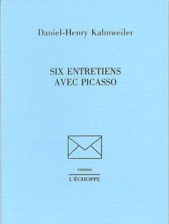 Couverture du livre « Six entretiens avec Picasso » de Daniel-Henry Kahnweiler aux éditions L'echoppe