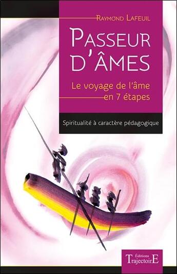 Couverture du livre « Passeur d'âmes ; le voyage de l'âme en 7 étapes (2e édition) » de Raymond Lafeuil aux éditions Trajectoire