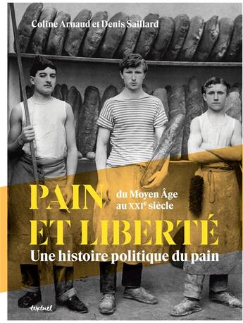 Couverture du livre « Pain et liberté : une histoire politique du pain du Moyen âge au XXI siècle » de Denis Saillard et Coline Arnaud aux éditions Textuel